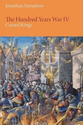 The Hundred Years War, Volume 4: Cursed Kings by Sumption, Jonathan