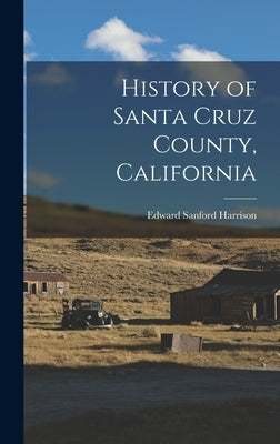 History of Santa Cruz County, California by Harrison, Edward Sanford