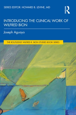 Introducing the Clinical Work of Wilfred Bion by Aguayo, Joseph