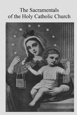 The Sacramentals of the Holy Catholic Church by Hermenegild Tosf, Brother