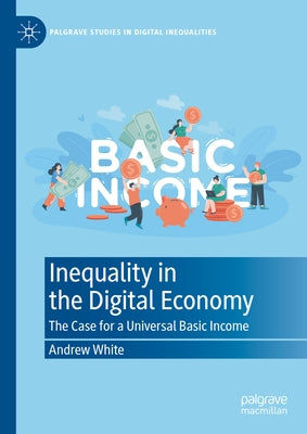 Inequality in the Digital Economy: The Case for a Universal Basic Income by White, Andrew