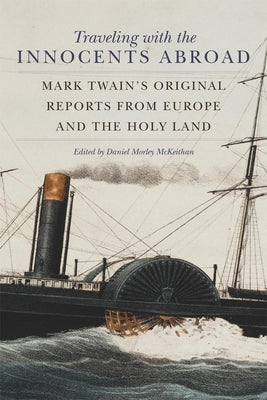 Traveling with the Innocents Abroad: Mark Twain's Original Reports from Europe and the Holy Land by Twain, Mark