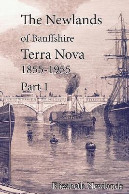 Terra Nova 1855-1955 Part 1: The Newlands of Banffshire 2:1 by Newlands, Elizabeth