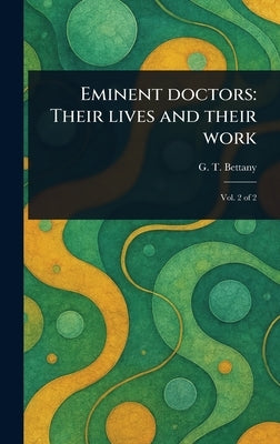 Eminent Doctors: Their Lives and Their Work by Bettany, G. T. (George Thomas)