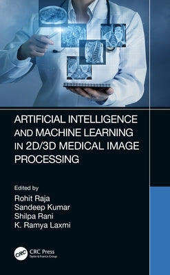 Artificial Intelligence and Machine Learning in 2D/3D Medical Image Processing by Raja, Rohit