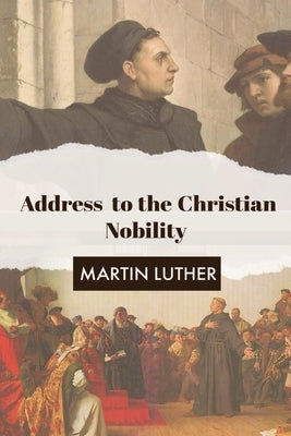 Address to the Christian Nobility by Luther, Martin