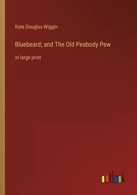 Bluebeard; and The Old Peabody Pew: in large print by Wiggin, Kate Douglas