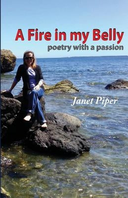 A Fire in my Belly: poetry with a passion by Piper, Janet
