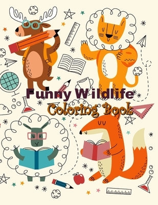 Funny Wildlife Coloring Book: Cute and Funny Wildlife, Easy to Color for Boys, Girls, Toddlers and All to Relieve Stress in Animal Coloring & Design by Clarke, Molly M.