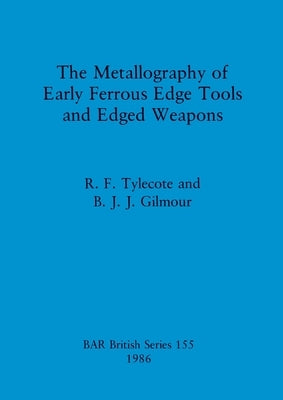 The Metallography of Early Ferrous Edge Tools and Edged Weapons by Tylecote, R. F.