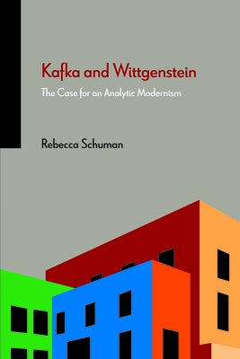 Kafka and Wittgenstein: The Case for an Analytic Modernism by Schuman, Rebecca