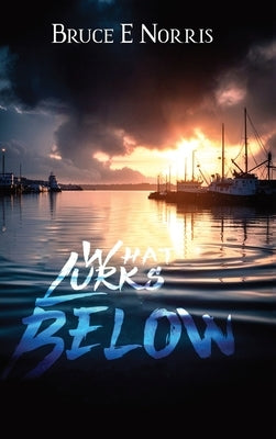 What Lurks Below by Norris, Bruce E.