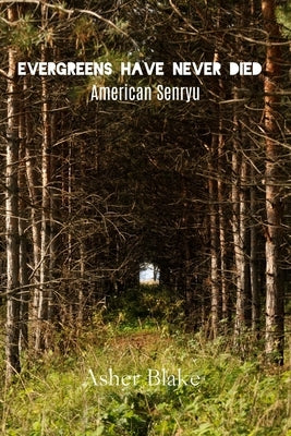 Evergreens Have Never Died: American Senryu by Blake, Asher