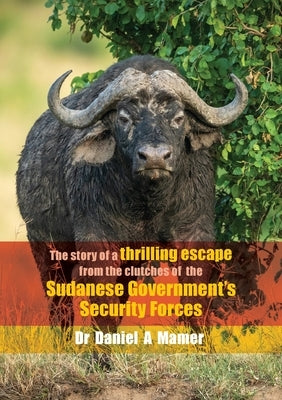 The story of a thrilling escape from the clutches of the: Sudanese Government's Security Forces by Mamer, Daniel a.