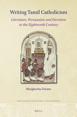 Writing Tamil Catholicism: Literature, Persuasion and Devotion in the Eighteenth Century by Trento, Margherita