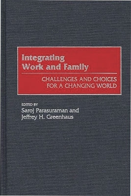 Integrating Work and Family: Challenges and Choices for a Changing World by Parasuraman, Saroj