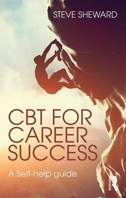 CBT for Career Success: A Self-Help Guide by Sheward, Steve