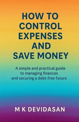 How to Control Expenses and Save Money by M K Devidasan