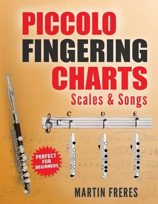Piccolo Fingering Charts, Scales & Songs: A Complete Beginner's Reference for Playing the Piccolo by Freres, Martin