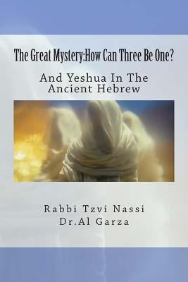 The Great Mystery: How Can Three Be One?: And Yeshua In The Ancient Hebrew by Garza, Al