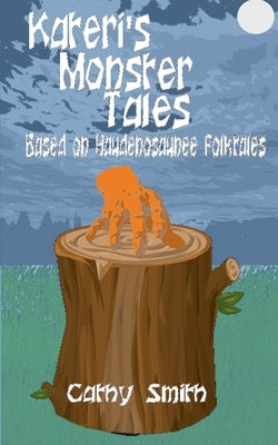 Kateri's Monster Tales: Based on Haudenosaunee Folktales by Smith, Cathy