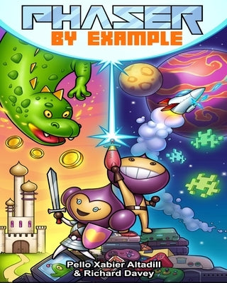 Phaser by Example: Learn to create HTML video games with JavaScript by Davey, Richard