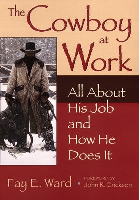 The Cowboy at Work: All about His Job and How He Does It by Ward, Fay E.