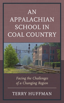 An Appalachian School in Coal Country: Facing the Challenges of a Changing Region by Huffman, Terry
