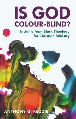 Is God Colour-Blind? - Insight from Black Theology for Christian Ministry by Reddie, Anthony G.