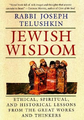 Jewish Wisdom: Ethical, Spiritual. and Historical Lessons from the Great Works and Thinkers by Telushkin, Rabbi Joseph