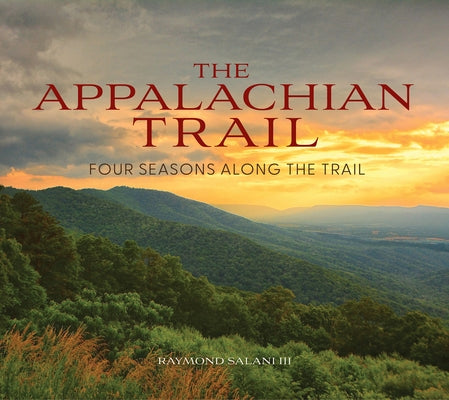 The Appalachian Trail: Four Seasons Along the Trail by Salani III, Raymond