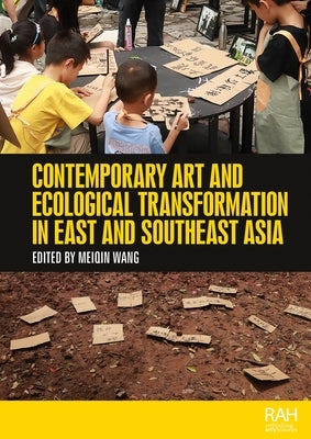 Contemporary Art and Ecological Transformation in East and Southeast Asia by Wang, Meiqin