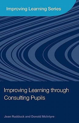 Improving Learning Through Consulting Pupils by Rudduck, Jean
