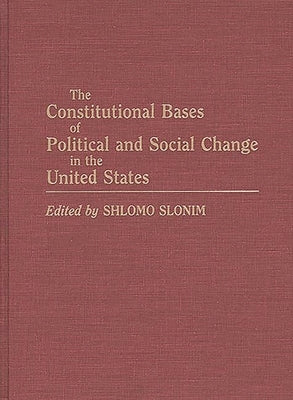 The Constitutional Bases of Political and Social Change in the United States by Slonim, Shlomo