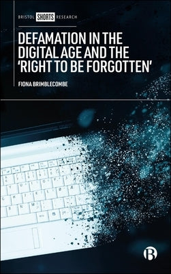 Defamation in the Digital Age and the 'Right to Be Forgotten' by Brimblecombe, Fiona