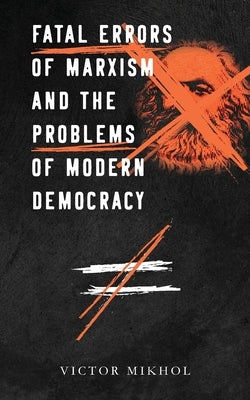 Fatal Errors of Marxism and the Problems of Modern Democracy by Mikhol, Victor