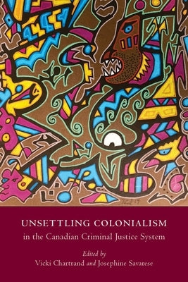 Unsettling Colonialism in the Canadian Criminal Justice System by Chartrand, Vicki