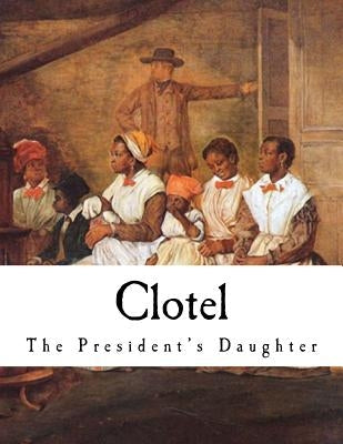 Clotel: The President's Daughter by Brown, William