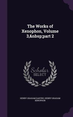 The Works of Xenophon, Volume 3, part 2 by Dakyns, Henry Graham
