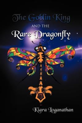The Goblin King and the Rare Dragonfly by Loganathan, Kiara