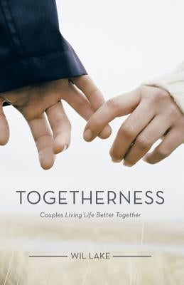 Togetherness: Couples Living Life Better Together by Lake, Wil