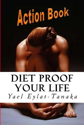 Diet Proof Your Life - Action Book: The Seven Essential Secrets of Success by Eylat-Tanaka, Yael