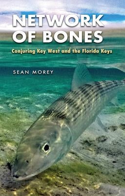 Network of Bones: Conjuring Key West and the Florida Keys by Morey, Sean