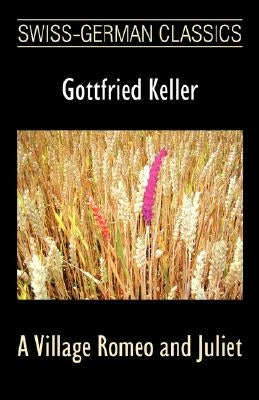 A Village Romeo and Juliet (Swiss-German Classics) by Keller, Gottfried