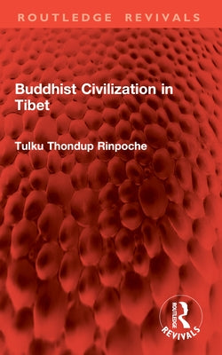 Buddhist Civilization in Tibet by Rinpoche, Tulku Thondup