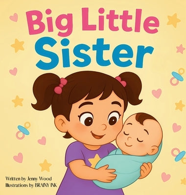 Big Little Sister: A Sweet Rhyming Story Book About Becoming a Big Sister by Wood, Jenny