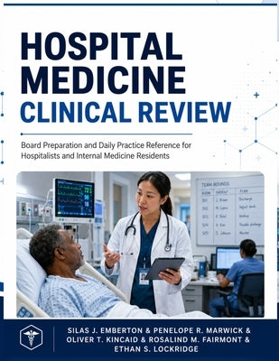 Hospital Medicine Clinical Review: Board Preparation and Daily Practice Reference for Hospitalists and Internal Medicine Residents by Marwick, Penelope R.