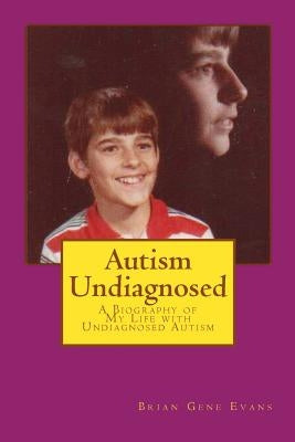 Autism Undiagnosed: A Biography of My Life with Undiagnosed Autism by Evans, Brian Gene