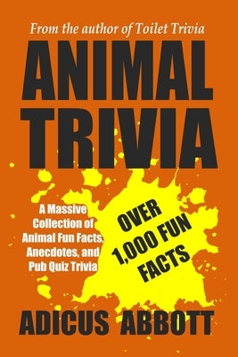 Animal Trivia: A Massive Collection of Animal Fun Facts, Anecdotes, and Pub Quiz Trivia by Abbott, Adicus