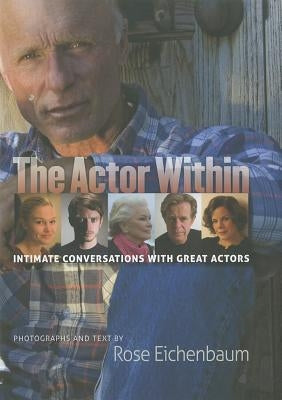 The Actor Within: Intimate Conversations with Great Actors by Eichenbaum, Rose